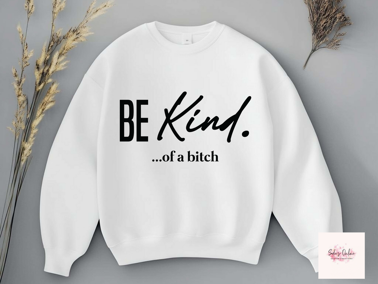 Be Kind...of a Bitch Sweatshirt