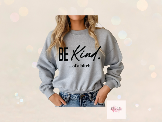 Be Kind...of a Bitch Sweatshirt